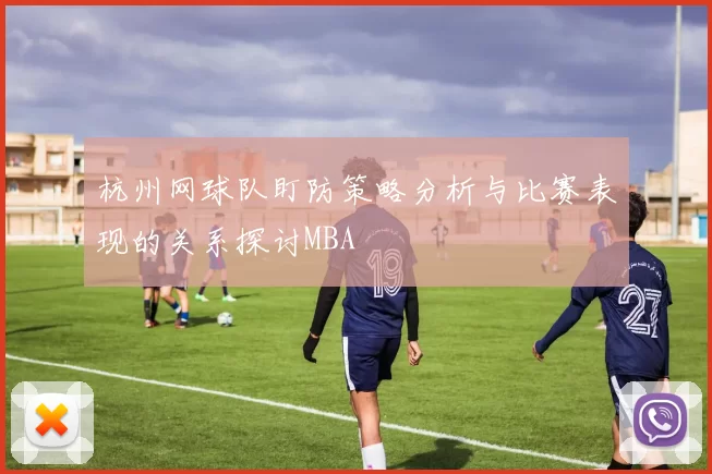 杭州网球队盯防策略分析与比赛表现的关系探讨MBA