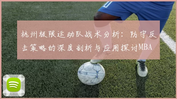 杭州极限运动队战术分析：防守反击策略的深度剖析与应用探讨MBA
