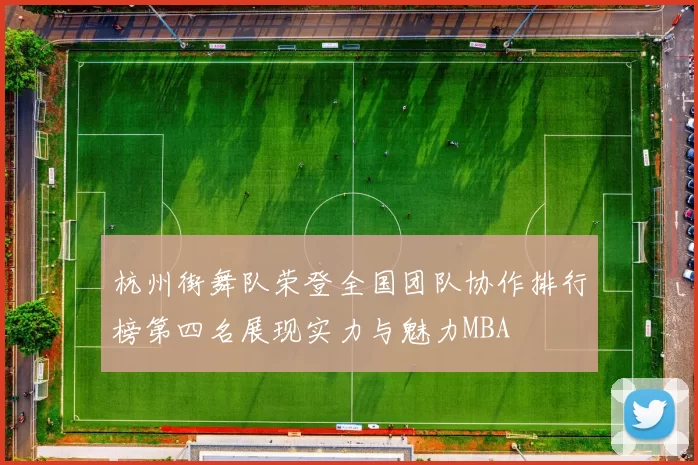 杭州街舞队荣登全国团队协作排行榜第四名展现实力与魅力MBA